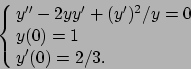 \begin{displaymath}
\cases{y''-2yy'+(y')^2/y=0
\cr
y(0)=1
\cr
y'(0)=2/3.
}\end{displaymath}