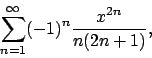 \begin{displaymath}
\sum_{n=1}^\infty(-1)^n {{x^{2n}}\over{n(2n+1)}},
\end{displaymath}