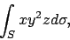 \begin{displaymath}
\int_S xy^2zd\sigma,
\end{displaymath}