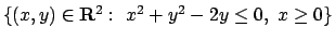 $\{(x,y)\in{\bf R}^2:\ x^2+y^2-2y\leq 0,\ x\geq
0\}$