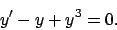 \begin{displaymath}
y'-y+y^3=0.
\end{displaymath}