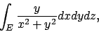 \begin{displaymath}
\int_E {y\over{x^2+y^2}} dxdydz,
\end{displaymath}