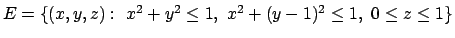 $E=\{(x,y,z):\ x^2+y^2\leq 1,\ x^2+(y-1)^2\leq 1,\
0\leq z\leq 1\}$