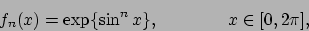 \begin{displaymath}
f_n(x)=\exp\{\sin^nx\},
\qquad\qquad x\in [0,2\pi],
\end{displaymath}