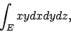 \begin{displaymath}
\int_E xy dxdydz,
\end{displaymath}