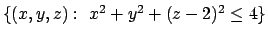 $\{(x,y,z):\ x^2+y^2+(z-2)^2\leq 4\}$
