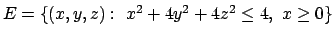 $E=\{(x,y,z):\ x^2+4y^2+4z^2\leq 4,\ x\geq 0\}$