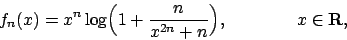 \begin{displaymath}
f_n(x)=x^n\log\Bigl(1+{n\over{x^{2n}+n}}\Bigr),
\qquad\qquad x\in{\bf R},
\end{displaymath}