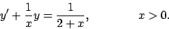 \begin{displaymath}
y'+{1\over x}y={1\over{2+x}},
\qquad\qquad x>0.
\end{displaymath}