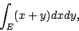 \begin{displaymath}
\int_E (x+y) dxdy ,
\end{displaymath}