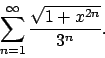 \begin{displaymath}
\sum_{n=1}^\infty {{\sqrt{1+x^{2n}}}\over {3^n}}.
\end{displaymath}