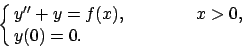 \begin{displaymath}
\cases{y''+y=f(x),\qquad\qquad x >0,
\cr
y(0)=0.
\cr}
\end{displaymath}