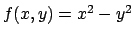 $f(x,y) = x^2-y^2$