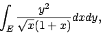 \begin{displaymath}
\int_E {{y^2}\over{\sqrt{x}(1+x)}} dxdy ,
\end{displaymath}