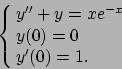 \begin{displaymath}
\cases{y'' + y = xe^{-x}
\cr y(0)=0 \cr y'(0)=1 .
\cr}\end{displaymath}