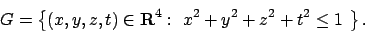 \begin{displaymath}
G=\left\{(x,y,z,t)\in{\bf R}^4:\ x^2+y^2+z^2+t^2 \le 1 \ \right\}.
\end{displaymath}