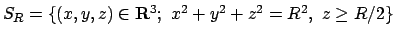 $S_R=\{(x,y,z)\in{\bf R}^3;
\ x^2 + y^2 + z^2 = R^2 , \ z \ge R/2 \}$