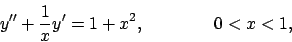 \begin{displaymath}
y''+{1\over x}y'=1+x^2,
\qquad\qquad 0<x<1,
\end{displaymath}