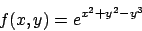 \begin{displaymath}
f(x,y) = e^{x^2 + y^2 - y^3}
\end{displaymath}