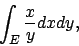 \begin{displaymath}
\int_E {x\over y} dxdy ,
\end{displaymath}