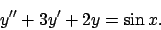 \begin{displaymath}
y''+3y'+2y=\sin x.
\end{displaymath}