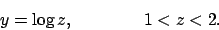 \begin{displaymath}y=\log z, \qquad\qquad 1 < z < 2.
\end{displaymath}