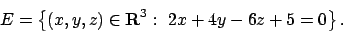 \begin{displaymath}
E=\left\{(x,y,z)\in{\bf R}^3:\ 2x+4y-6z+5=0\right\}.
\end{displaymath}