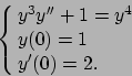 \begin{displaymath}
\cases{y^3y'' + 1 = y^4 \cr y(0)=1 \cr y'(0)=2 .\cr}
\end{displaymath}