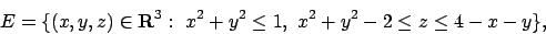 \begin{displaymath}
E=\{(x,y,z)\in{\bf R}^3:\ x^2+y^2\leq 1,\ x^2+y^2-2 \leq z \leq 4-x-y\},
\end{displaymath}