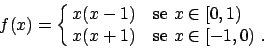 \begin{displaymath}
f(x) = \cases{x(x-1) & se $x \in [0,1)$\cr x(x+1) & se $x \in [-1,0)$
.\cr}\end{displaymath}