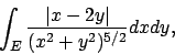 \begin{displaymath}
\int_E {\vert x-2y\vert\over{(x^2+y^2)^{5/2}}} dx dy,
\end{displaymath}