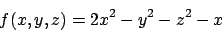 \begin{displaymath}
f(x,y,z)= 2x^2- y^2 - z^2 -x
\end{displaymath}