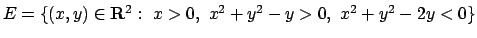 $E=\{(x,y)\in{\bf R}^2:\ x>0,\ x^2+y^2-y>0,\ x^2+y^2-2y<0\}$