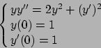\begin{displaymath}
\cases{
yy''= 2y^2 + (y')^2
\cr
y(0)=1
\cr
y'(0)=1
}\end{displaymath}