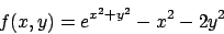 \begin{displaymath}
f(x,y)=e^{x^2+y^2}-x^2-2y^2
\end{displaymath}