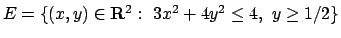 $E=\{(x,y)\in{\bf R}^2:\ 3x^2+4y^2\leq 4,\ y\geq 1/2\}$