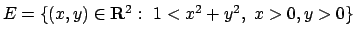 $E=\{(x,y)\in{\bf R}^2:\ 1<x^2+y^2,\ x>0,y>0\}$