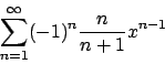 \begin{displaymath}
\sum_{n=1}^\infty(-1)^n{{n}\over{n+1}}x^{n-1}
\end{displaymath}