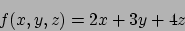 \begin{displaymath}
f(x,y,z)=2x+3y+4z
\end{displaymath}