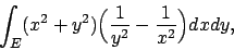 \begin{displaymath}
\int_E (x^2+y^2)\Bigl({1\over{y^2}}-{1\over{x^2}}\Bigr)dxdy,
\end{displaymath}