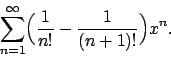 \begin{displaymath}
\sum_{n=1}^\infty \Bigl({1\over{n!}}-{1\over{(n+1)!}}\Bigr) x^n.
\end{displaymath}