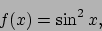 \begin{displaymath}
f(x)= \sin^2 x ,
\end{displaymath}