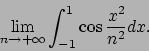 \begin{displaymath}
\lim_{n\to +\infty} \int_{-1}^{1} \cos{{x^2}\over{n^2}} dx .
\end{displaymath}