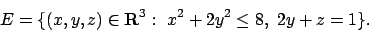 \begin{displaymath}
E= \{(x,y,z)\in{\bf R}^3:\ x^2+2y^2\leq 8,\ 2y+z=1\}.
\end{displaymath}