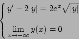 \begin{displaymath}
\cases{
\displaystyle y' - 2 \vert y\vert = 2 e^x \sqrt{\vert y\vert} \cr\cr
\displaystyle \lim_{x\to - \infty} y(x) = 0 \cr}
\end{displaymath}