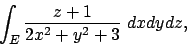 \begin{displaymath}
\int_E {{z+1}\over{2x^2+y^2+3}} \ dxdydz,
\end{displaymath}