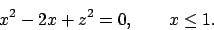 \begin{displaymath}
x^2-2x+z^2 = 0,\qquad x\leq 1.
\end{displaymath}