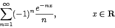 \begin{displaymath}
\sum_{n=1}^\infty (-1)^n {{e^{-nx}}\over{n}}, \qquad\qquad x\in{\bf R}
\end{displaymath}