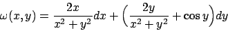 \begin{displaymath}
\omega(x,y) = {{2x}\over{x^2+y^2}}dx + \Bigl({{2y}\over{x^2+y^2}} + \cos
y\Bigr) dy
\end{displaymath}