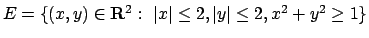 $E=\{(x,y)\in {\bf R}^2:\ \vert x\vert\leq 2, \vert y\vert\leq 2, x^2+y^2 \geq 1\}$